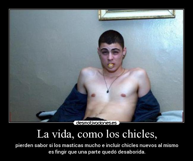 La vida, como los chicles, - 