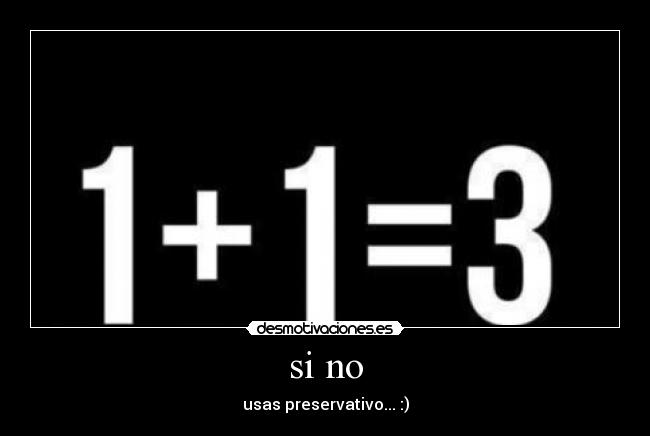 si no - usas preservativo... :)