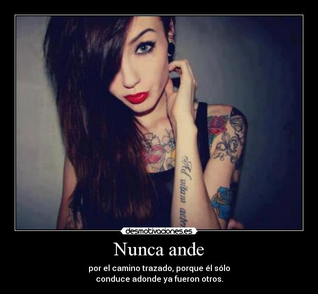 Nunca ande - por el camino trazado, porque él sólo
conduce adonde ya fueron otros.