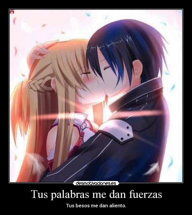 Tus palabras me dan fuerzas - Tus besos me dan aliento.