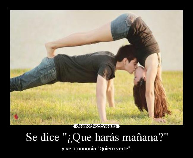 Se dice ¿Que harás mañana? - y se pronuncia Quiero verte.