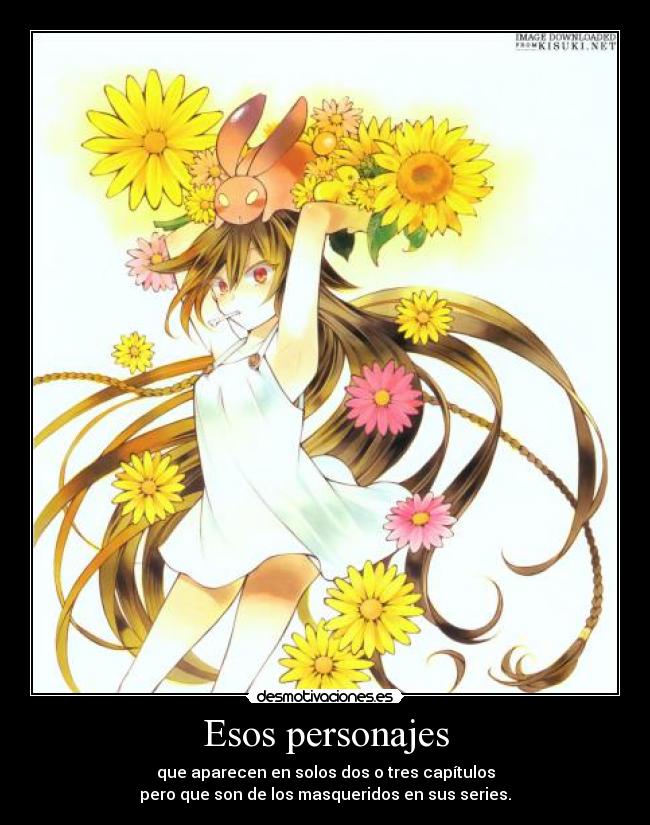 Esos personajes - que aparecen en solos dos o tres capítulos
pero que son de los masqueridos en sus series.