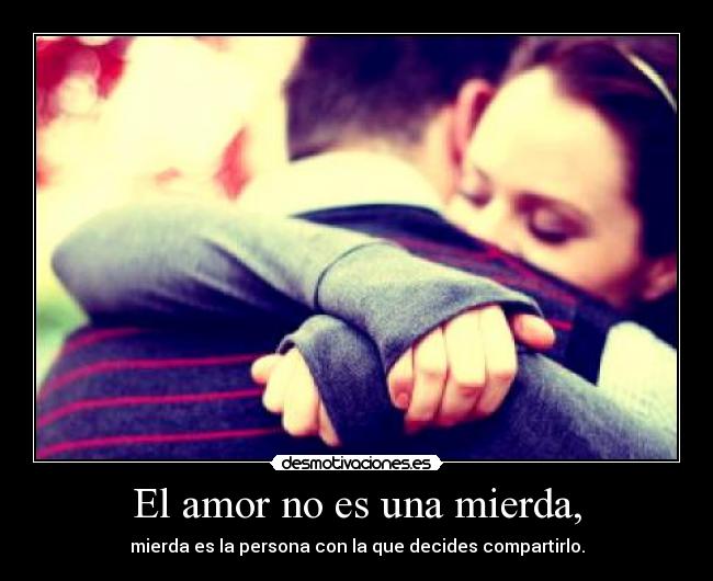 carteles amor amor fuck hate odio chica abrazo persona amor una comparti mierda persona con que desmotivaciones