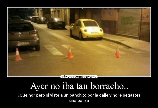 Ayer no iba tan borracho.. -