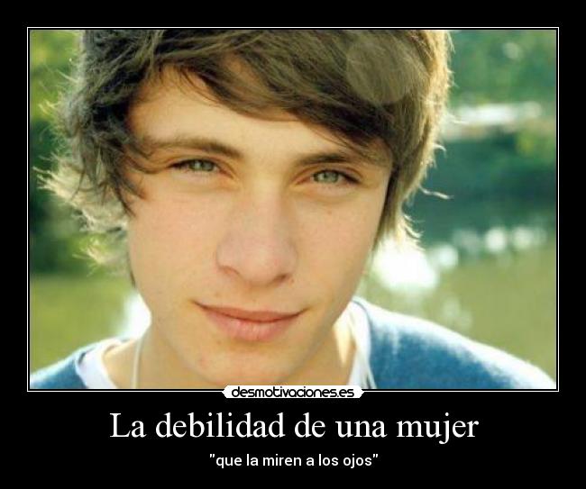 La debilidad de una mujer - que la miren a los ojos
