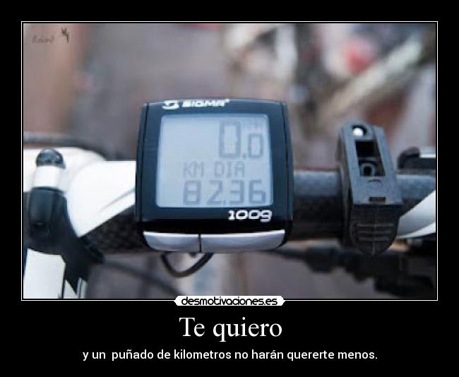 Te quiero - y un puñado de kilometros no harán quererte menos.