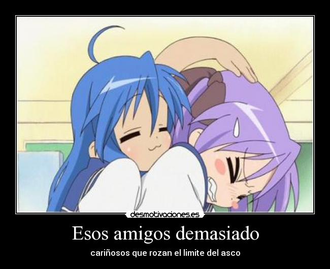 Esos amigos demasiado -