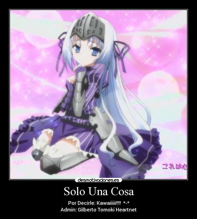 Solo Una Cosa - Por Decirle: Kawaiiiii!!!! *-*
Admin: Gilberto Tomoki Heartnet