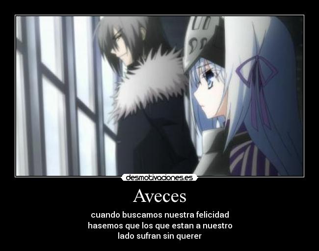 Aveces - cuando buscamos nuestra felicidad
hasemos que los que estan a nuestro
lado sufran sin querer