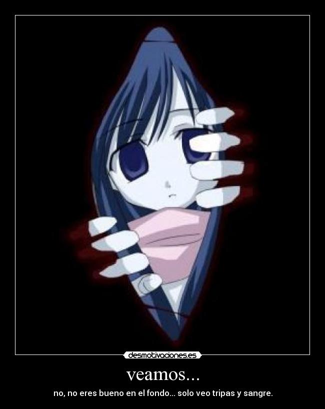 veamos... - no, no eres bueno en el fondo... solo veo tripas y sangre.