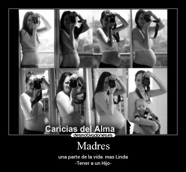 Madres - una parte de la vida  mas Linda
-Tener a un Hijo-