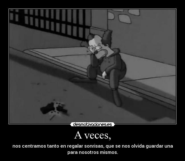 A veces, - nos centramos tanto en regalar sonrisas, que se nos olvida guardar una
para nosotros mismos.