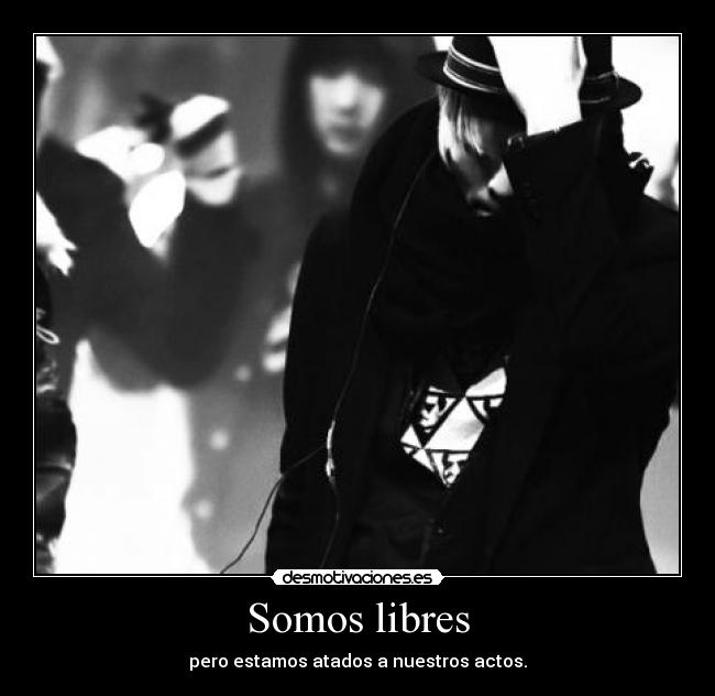 Somos libres - pero estamos atados a nuestros actos.