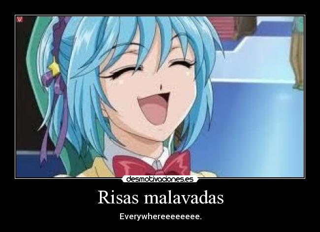 Risas malavadas - Everywhereeeeeeee.