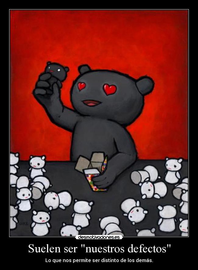 Suelen ser nuestros defectos - Lo que nos permite ser distinto de los demás.