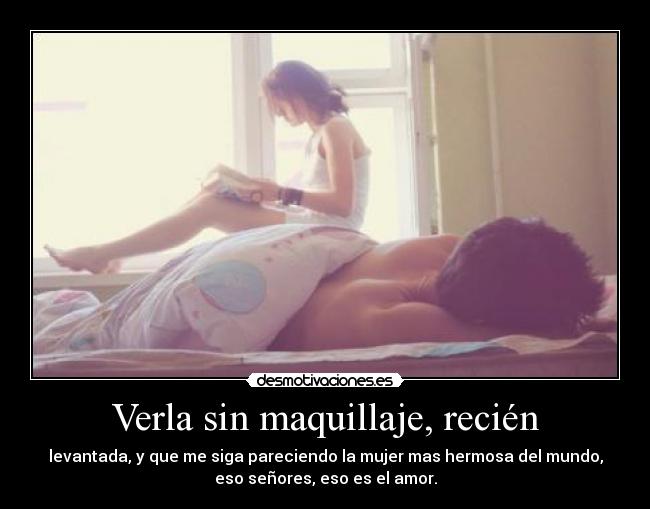 Verla sin maquillaje, recién -