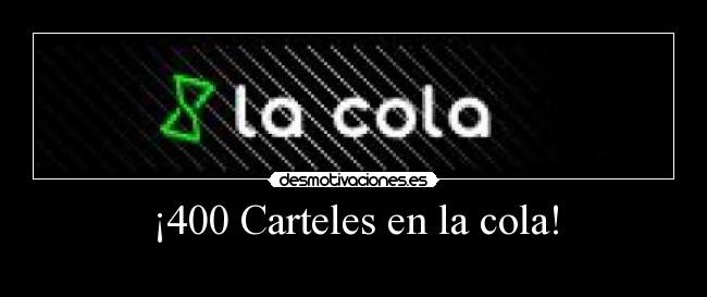 ¡400 Carteles en la cola! - 