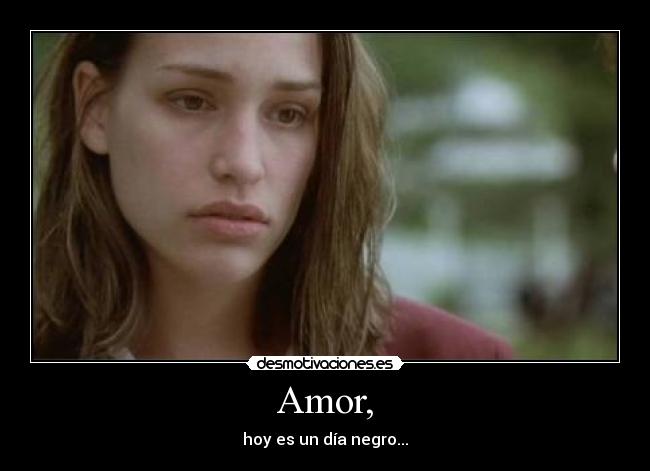 Amor, - hoy es un día negro...