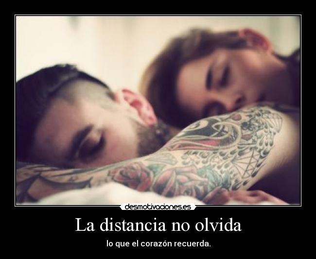 La distancia no olvida - lo que el corazón recuerda.