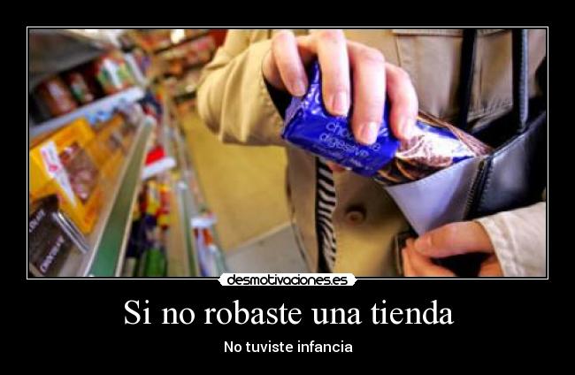 Si no robaste una tienda - No tuviste infancia