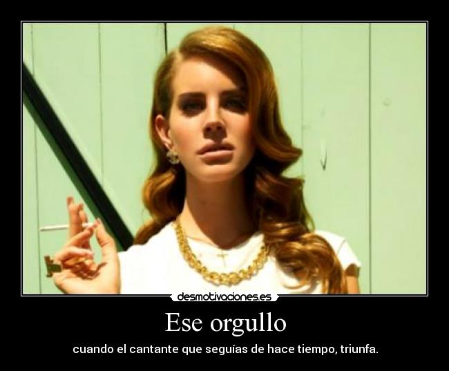 Ese orgullo - cuando el cantante que seguías de hace tiempo, triunfa.