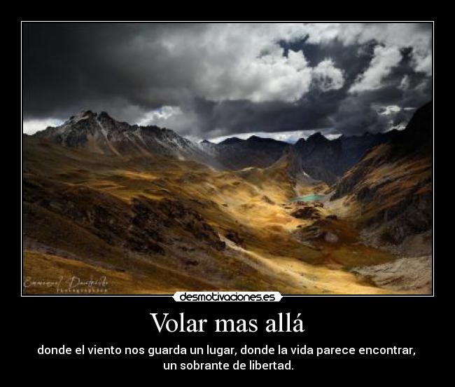 Volar mas allá - donde el viento nos guarda un lugar, donde la vida parece encontrar,
un sobrante de libertad.