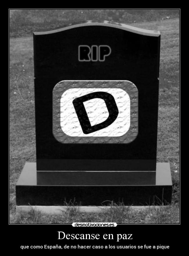 Descanse en paz - que como España, de no hacer caso a los usuarios se fue a pique