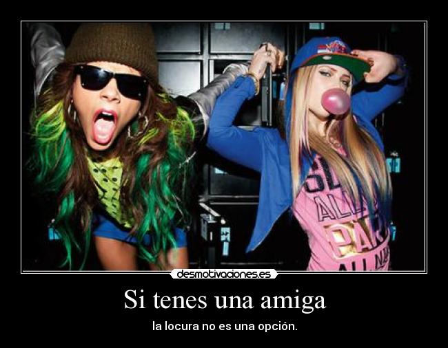 Si tenes una amiga - la locura no es una opción.