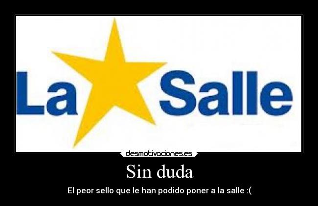 Sin duda - El peor sello que le han podido poner a la salle :(
