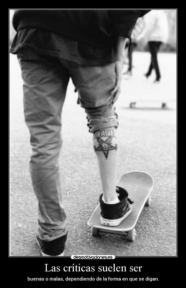 Las críticas suelen ser - buenas o malas, dependiendo de la forma en que se digan.