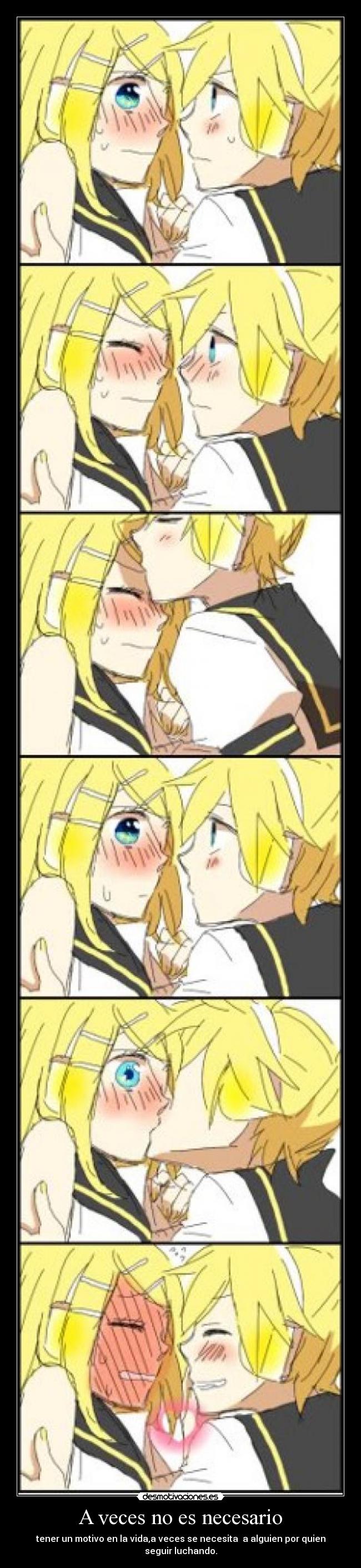 A veces no es necesario - tener un motivo en la vida,a veces se necesita  a alguien por quien seguir luchando.