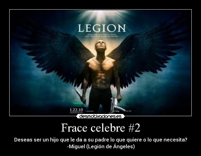 Frace celebre #2 - Deseas ser un hijo que le da a su padre lo que quiere o lo que necesita?
-Miguel (Legión de Ángeles)
