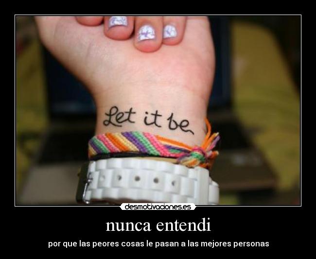 nunca entendi - por que las peores cosas le pasan a las mejores personas