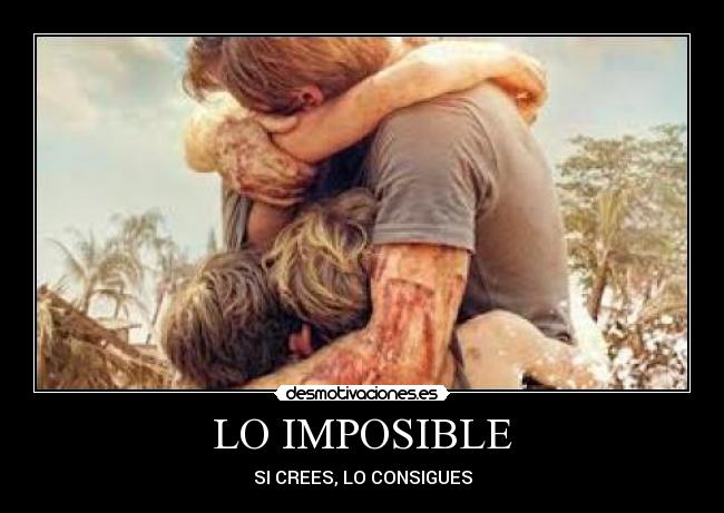 LO IMPOSIBLE - SI CREES, LO CONSIGUES