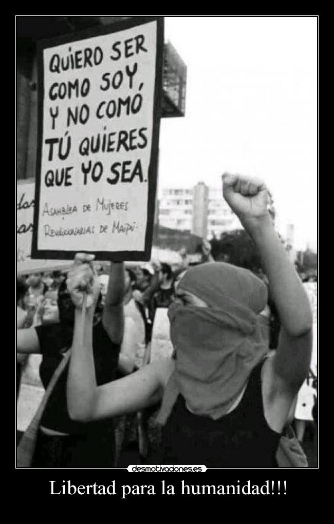 Libertad para la humanidad!!! -