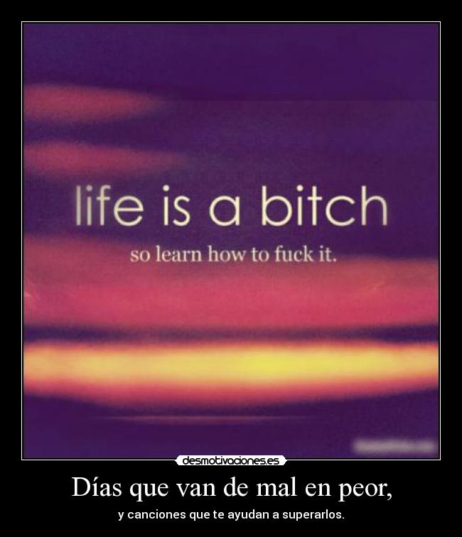 Días que van de mal en peor, - y canciones que te ayudan a superarlos.