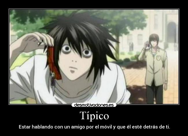 Típico - Estar hablando con un amigo por el móvil y que él esté detrás de ti.