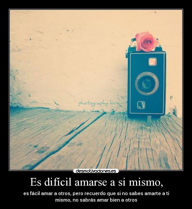 Es difícil amarse a si mismo, - 