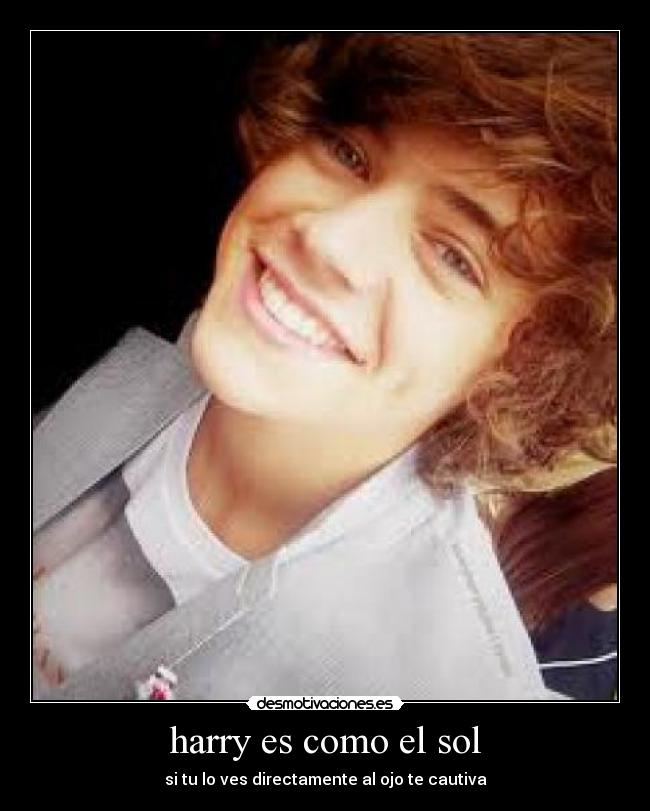 harry es como el sol - si tu lo ves directamente al ojo te cautiva