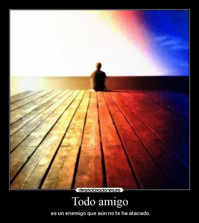 Todo amigo - es un enemigo que aún no te ha atacado