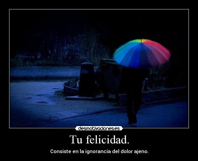 Tu felicidad. -