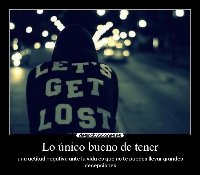 Lo único bueno de tener - una actitud negativa ante la vida es que no te puedes llevar grandes decepciones