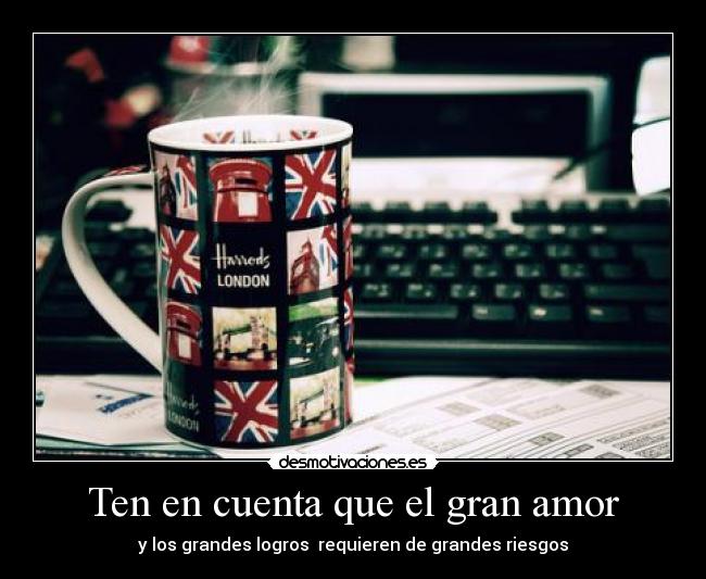 Ten en cuenta que el gran amor -