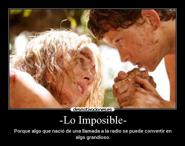 -Lo Imposible- - Porque algo que nació de una llamada a la radio se puede convertir en algo grandioso.