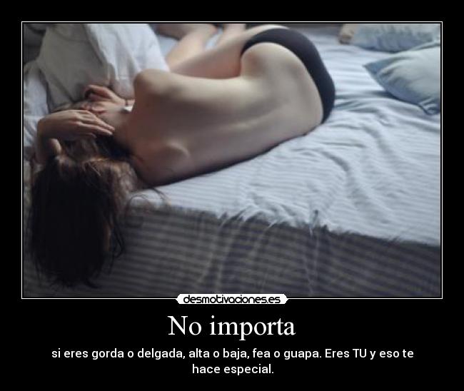 carteles importa eres gorda delgada alta baja fea guapa eres eso hace especial desmotivaciones