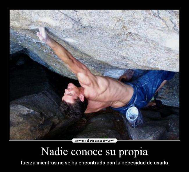 Nadie conoce su propia - fuerza mientras no se ha encontrado con la necesidad de usarla