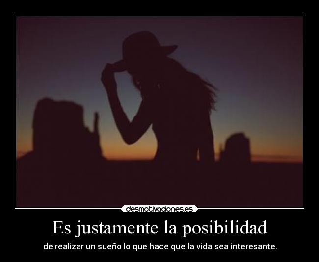 Es justamente la posibilidad - de realizar un sueño lo que hace que la vida sea interesante.