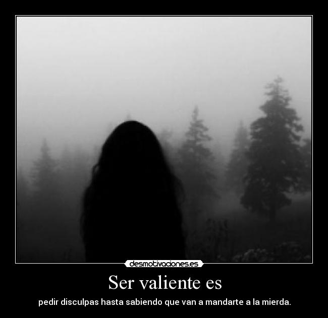 Ser valiente es -