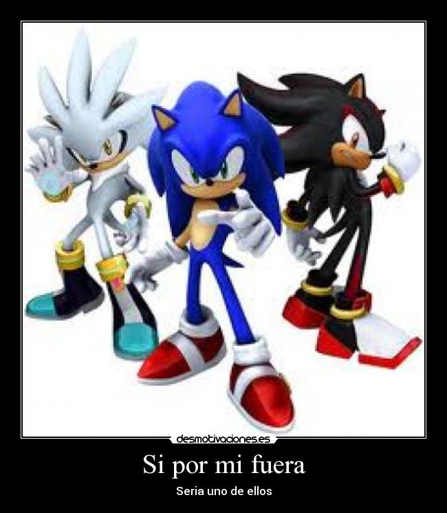 Si por mi fuera - Seria uno de ellos