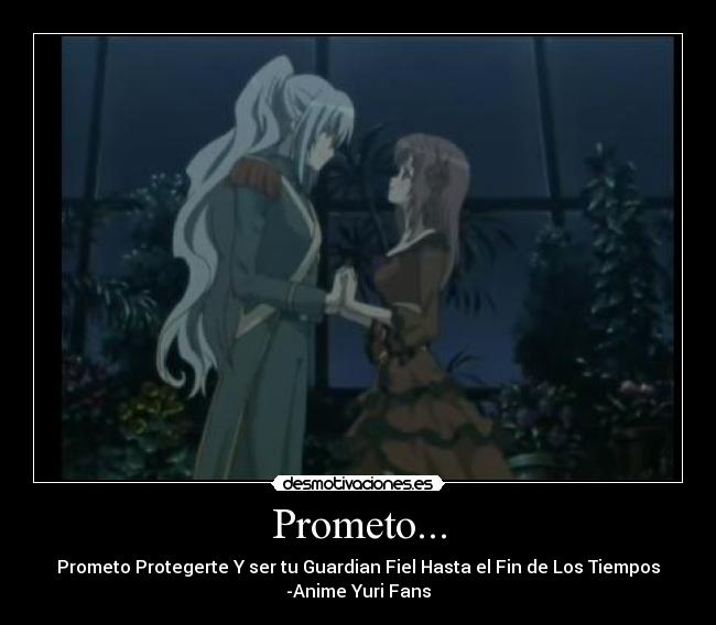 Prometo... - Prometo Protegerte Y ser tu Guardian Fiel Hasta el Fin de Los Tiempos
-Anime Yuri Fans